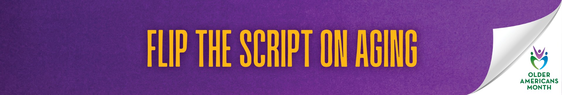 Purple banner with yellow text: "Flip the Script on Aging" and a logo for Older Americans Month.
