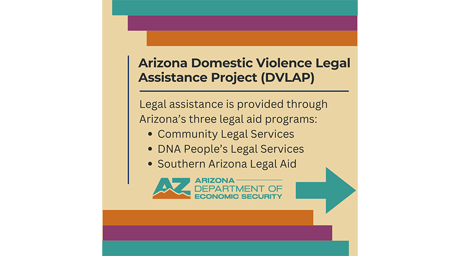 Legal assistance is provided through Arizona's three legal aid programs: Community Legal Services, DNA People's Legal Services, Southern Arizona Legal Aid
